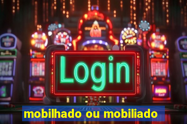 mobilhado ou mobiliado